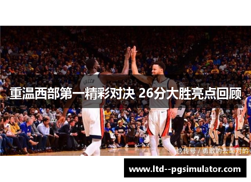 重温西部第一精彩对决 26分大胜亮点回顾