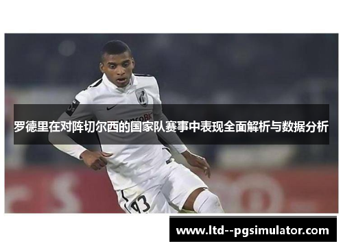 罗德里在对阵切尔西的国家队赛事中表现全面解析与数据分析