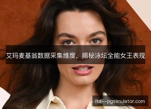 艾玛麦基翁数据采集维度，揭秘泳坛全能女王表现